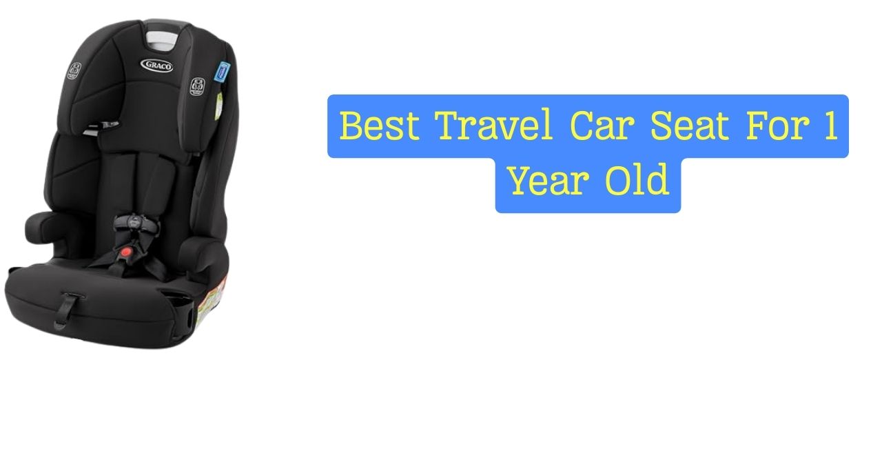 Best Travel Car Seat For 1 Year Old