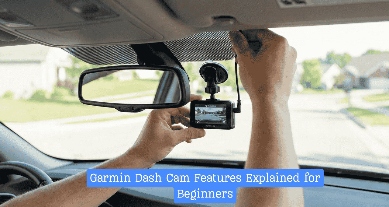 Garmin Dash Cam Features Explained for Beginners